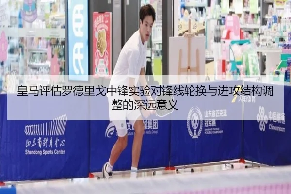 皇马评估罗德里戈中锋实验对锋线轮换与进攻结构调整的深远意义