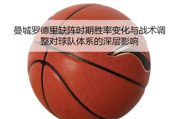 曼城罗德里缺阵时期胜率变化与战术调整对球队体系的深层影响