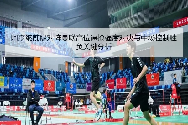 阿森纳前瞻对阵曼联高位逼抢强度对决与中场控制胜负关键分析