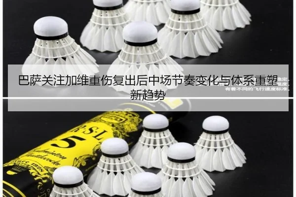 巴萨关注加维重伤复出后中场节奏变化与体系重塑新趋势